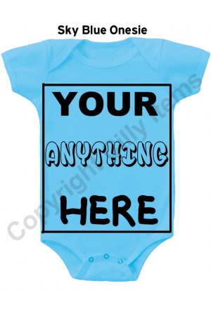 Your Anything Here 100% Custom Baby Onesie