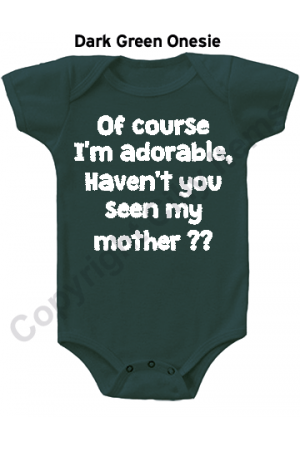 Of course I'm adorable, Haven't you seen my mother Cute Baby Onesie