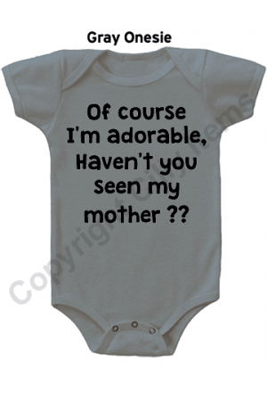 Of course I'm adorable, Haven't you seen my mother Cute Baby Onesie