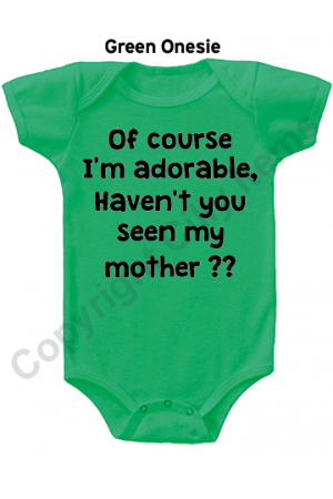 Of course I'm adorable, Haven't you seen my mother Cute Baby Onesie