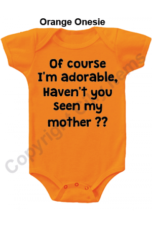 Of course I'm adorable, Haven't you seen my mother Cute Baby Onesie