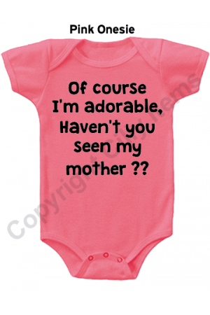 Of course I'm adorable, Haven't you seen my mother Cute Baby Onesie