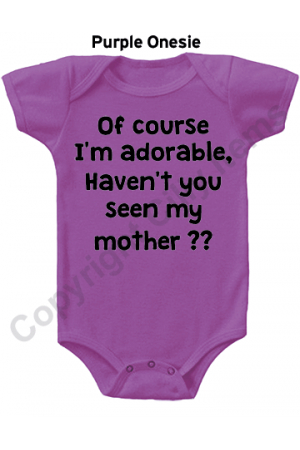 Of course I'm adorable, Haven't you seen my mother Cute Baby Onesie