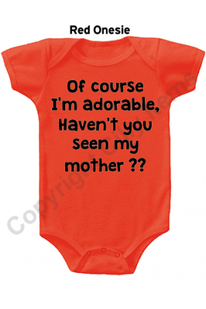 Of course I'm adorable, Haven't you seen my mother Cute Baby Onesie