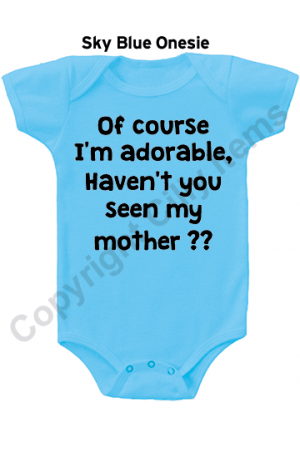 Of course I'm adorable, Haven't you seen my mother Cute Baby Onesie