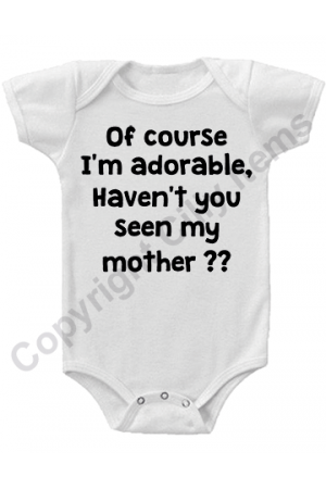 Of course I'm adorable, Haven't you seen my mother Cute Baby Onesie