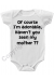 Of course I'm adorable, Haven't you seen my mother Cute Baby Onesie