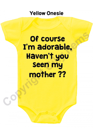 Of course I'm adorable, Haven't you seen my mother Cute Baby Onesie