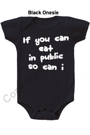 If you can eat in public so can I Funny Baby Onesie