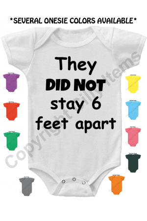 They Did Not Stay 6 Feet Apart Funny Gerber Baby Onesie